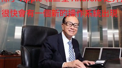 李嘉誠開發手機系統？同你分析誰是下一個熱爆系統