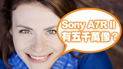Sony A7R II 配五千萬像即將來臨？ZEISS 新鏡樣本現端倪