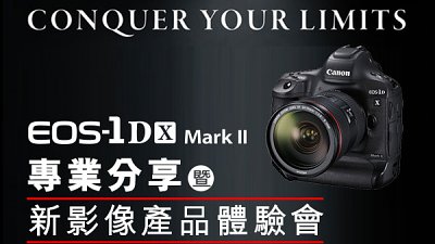 【最後召集】EOS-1D X Mark II 專業分享暨新影像產品體驗會