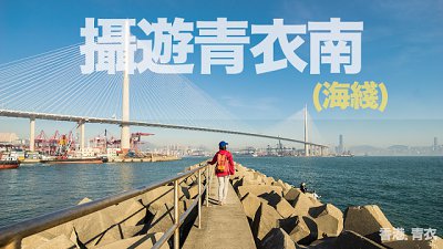 【Bell Chan 專欄】攝遊青衣南 (海線)