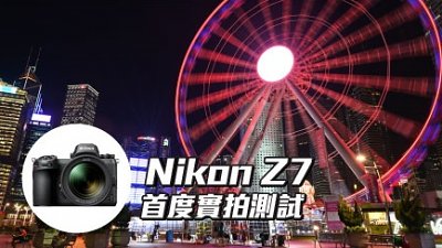 大口徑帶來高畫質︰Nikon Z7 首度實拍測試