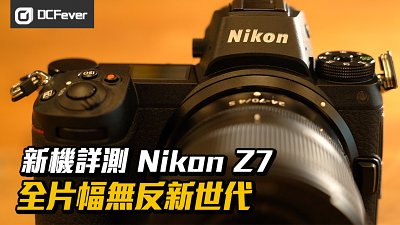 【新機詳測】 Nikon Z7 - 全片幅無反新世代