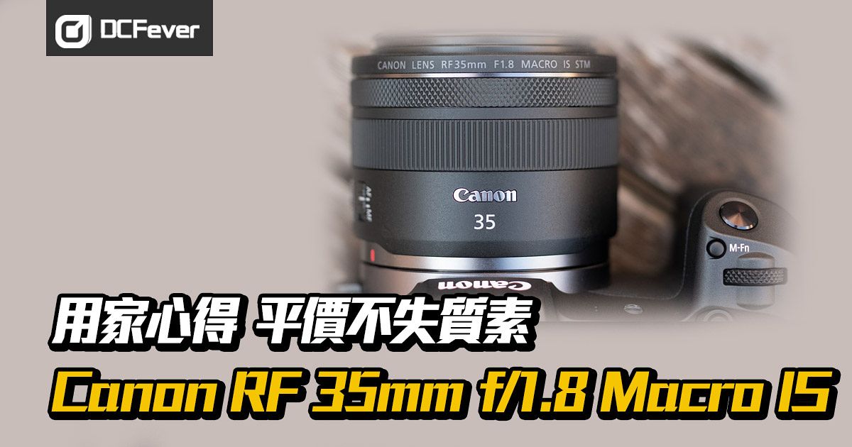 用家心得】Canon RF 35mm f/1.8 Macro IS 平價不失質素- DCFever.com