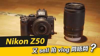 【新機詳測】 Nikon Z50 - 又 sell 拍 vlog 悶唔悶？
