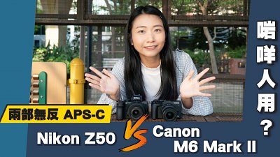 【新機實測】兩部無反 APS-C 啱咩人用？Nikon Z50 VS Canon M6 Mark II
