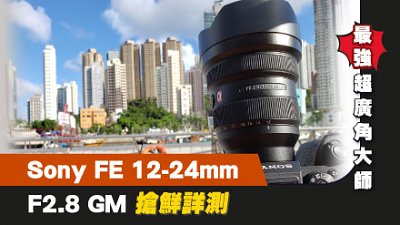 大師技驚四座：Sony FE 12-24mm F2.8 GM 搶鮮詳測