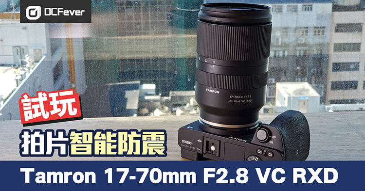 評測】拍片智能防震：Tamron 17-70mm F2.8 VC RXD 測試- DCFever.com