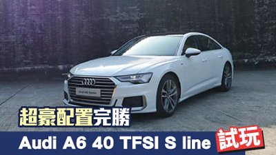 【新車試駕】Audi A6 40 TFSI S line　超豪配置完勝！
