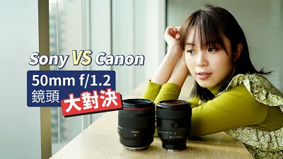 Sony VS Canon - 50mm f/1.2 鏡頭全面對決！