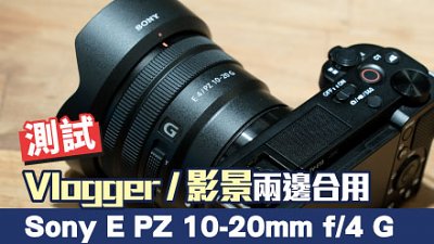 Vlogger / 影景兩邊用！測試 Sony E PZ 10-20mm f/4 G