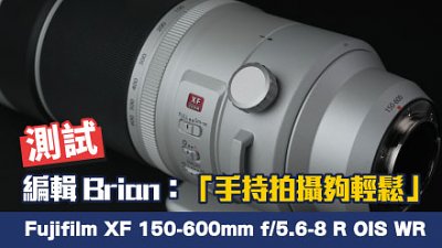 編輯 Brian：「手持拍攝夠輕鬆」  測試  Fujifilm XF 150-600mm f/5.6-8 R OIS WR