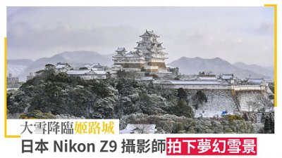 大雪降臨姬路城，日本 Nikon Z9 攝影師拍下夢幻雪景