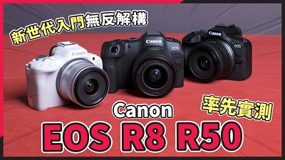 Canon EOS R8、R50 率先實測！入門版 R6 II 及升級版 M50 II？Canon 新世代入門無反解構！