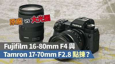 原廠 vs 大光圈，Fujifilm XF 16-80mm F4 與 Tamron 17-70mm F2.8 點揀？