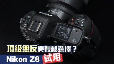 頂級無反更輕鬆選擇？試用 Nikon Z8