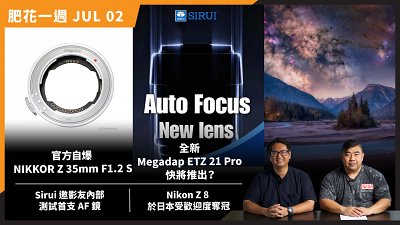 (CC字幕)【肥花一週 JUL#02】官方自爆NIKKOR Z 35mm F1.2 S丨全新Megadap ETZ 21 Pro丨Nikon Z 8於日本大熱丨SIRUI 擲萬元邀影友試首支 AF 鏡