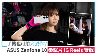 手機也可拍大製作？ASUS Zenfone 10 拳擊片 IG Reels 實戰