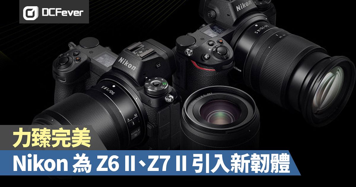 力臻完美！Nikon 為Z6 II、Z7 II 引入新韌體 - DcFever